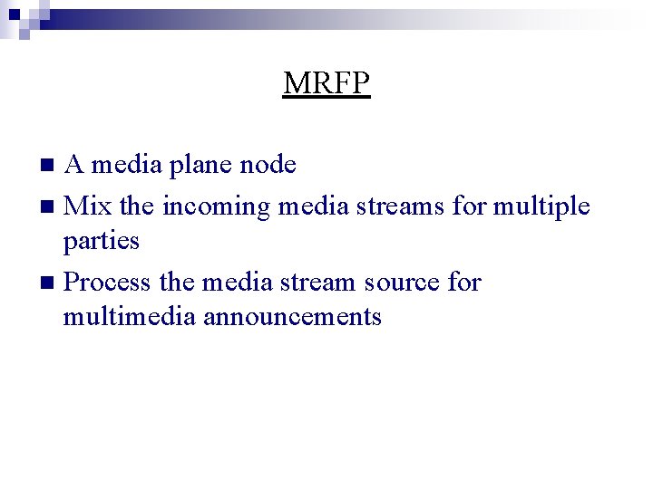 MRFP A media plane node n Mix the incoming media streams for multiple parties