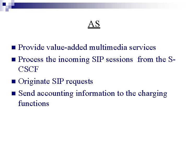 AS Provide value-added multimedia services n Process the incoming SIP sessions from the SCSCF