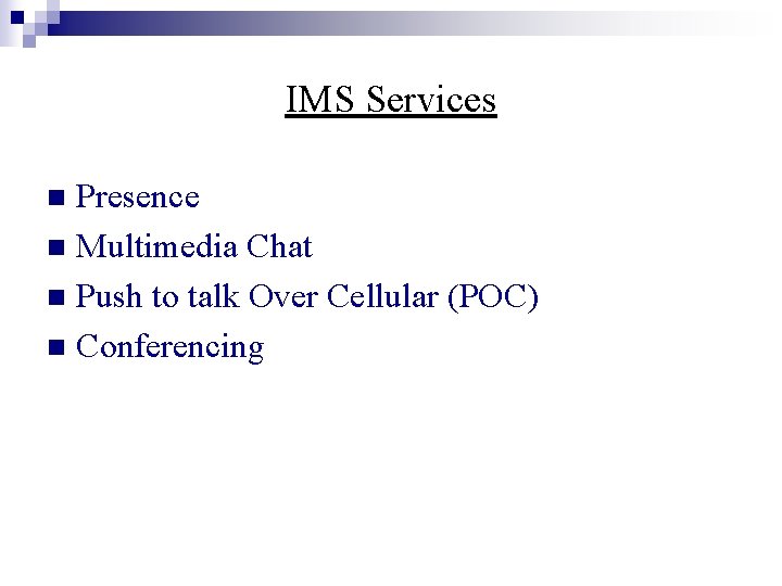 IMS Services Presence n Multimedia Chat n Push to talk Over Cellular (POC) n