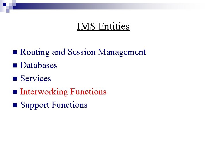 IMS Entities Routing and Session Management n Databases n Services n Interworking Functions n