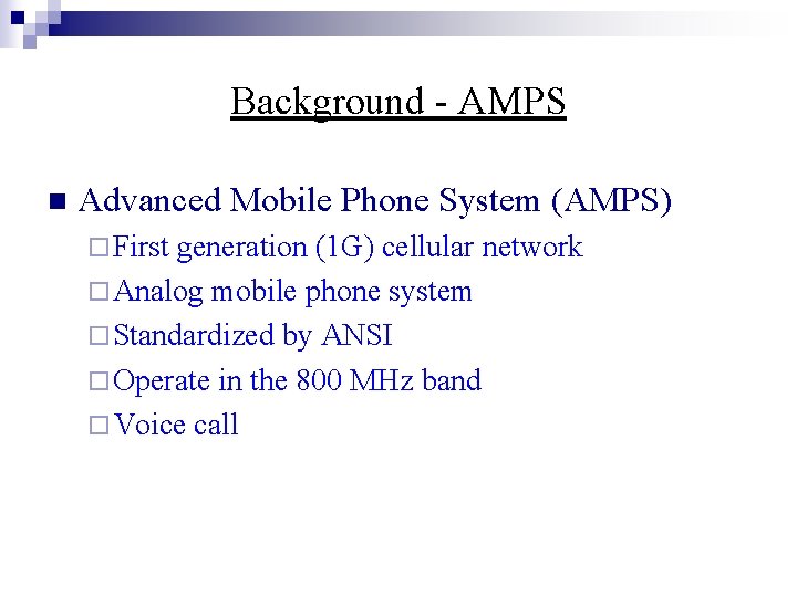 Background - AMPS n Advanced Mobile Phone System (AMPS) ¨ First generation (1 G)