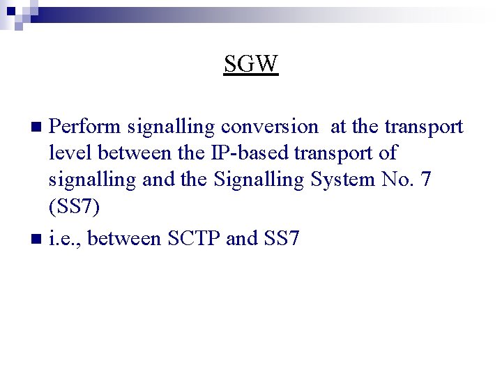 SGW Perform signalling conversion at the transport level between the IP-based transport of signalling