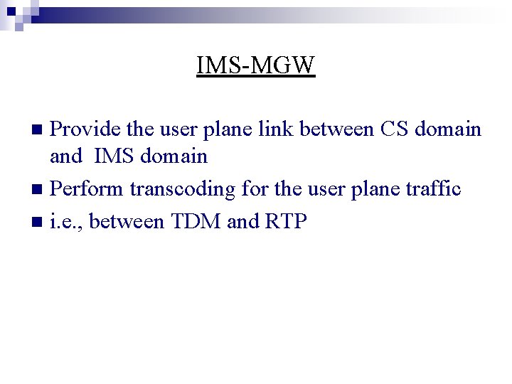 IMS-MGW Provide the user plane link between CS domain and IMS domain n Perform