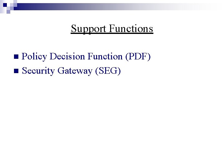Support Functions Policy Decision Function (PDF) n Security Gateway (SEG) n 