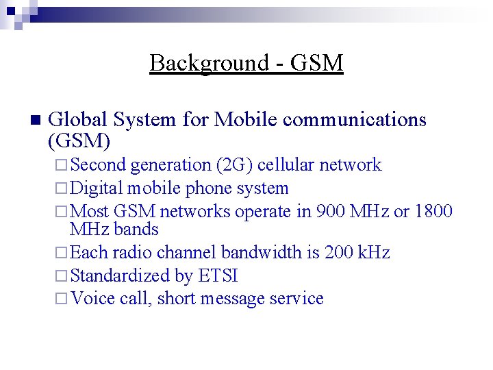 Background - GSM n Global System for Mobile communications (GSM) ¨ Second generation (2