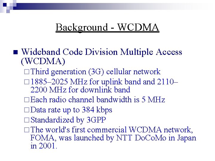 Background - WCDMA n Wideband Code Division Multiple Access (WCDMA) ¨ Third generation (3