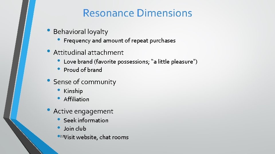 Resonance Dimensions • Behavioral loyalty • Frequency and amount of repeat purchases • Attitudinal Resonance Dimensions • Behavioral loyalty • Frequency and amount of repeat purchases • Attitudinal