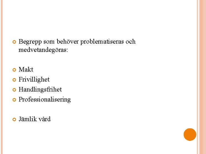  Begrepp som behöver problematiseras och medvetandegöras: Makt Frivillighet Handlingsfrihet Professionalisering Jämlik vård 