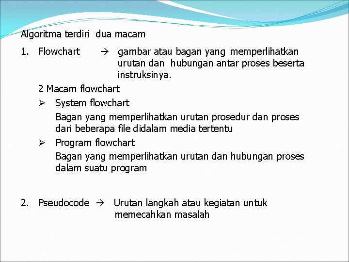 Algoritma terdiri dua macam 1. Flowchart gambar atau bagan yang memperlihatkan urutan dan hubungan Algoritma terdiri dua macam 1. Flowchart gambar atau bagan yang memperlihatkan urutan dan hubungan
