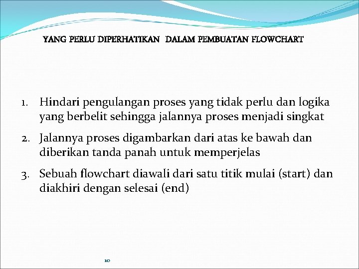 YANG PERLU DIPERHATIKAN DALAM PEMBUATAN FLOWCHART 1. Hindari pengulangan proses yang tidak perlu dan YANG PERLU DIPERHATIKAN DALAM PEMBUATAN FLOWCHART 1. Hindari pengulangan proses yang tidak perlu dan