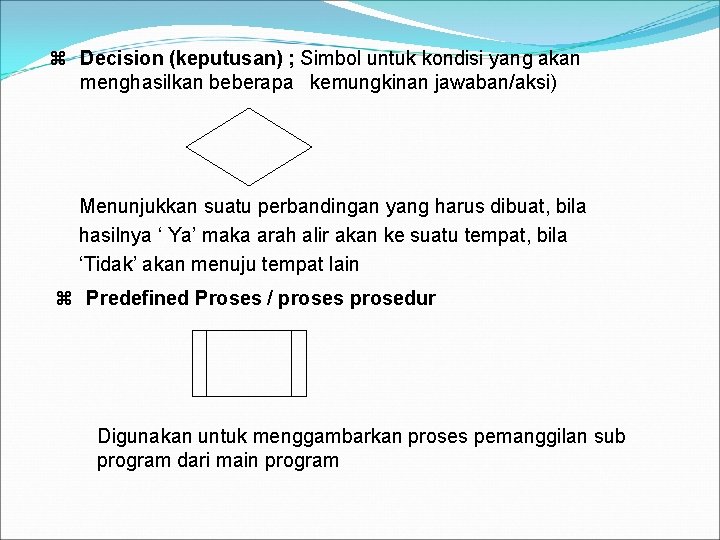 z Decision (keputusan) ; Simbol untuk kondisi yang akan menghasilkan beberapa kemungkinan jawaban/aksi) Menunjukkan z Decision (keputusan) ; Simbol untuk kondisi yang akan menghasilkan beberapa kemungkinan jawaban/aksi) Menunjukkan