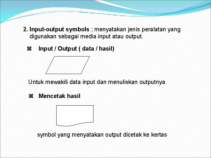 2. Input-output symbols ; menyatakan jenis peralatan yang digunakan sebagai media input atau output. 2. Input-output symbols ; menyatakan jenis peralatan yang digunakan sebagai media input atau output.