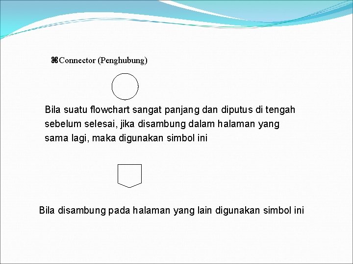 z. Connector (Penghubung) Bila suatu flowchart sangat panjang dan diputus di tengah sebelum selesai, z. Connector (Penghubung) Bila suatu flowchart sangat panjang dan diputus di tengah sebelum selesai,