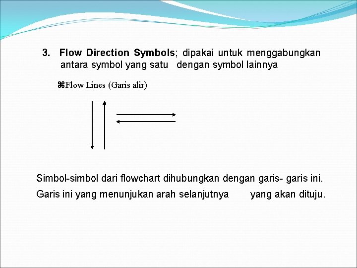 3. Flow Direction Symbols; dipakai untuk menggabungkan antara symbol yang satu dengan symbol lainnya 3. Flow Direction Symbols; dipakai untuk menggabungkan antara symbol yang satu dengan symbol lainnya