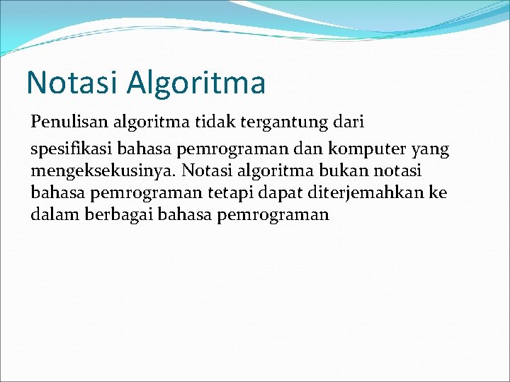 Notasi Algoritma Penulisan algoritma tidak tergantung dari spesifikasi bahasa pemrograman dan komputer yang mengeksekusinya. Notasi Algoritma Penulisan algoritma tidak tergantung dari spesifikasi bahasa pemrograman dan komputer yang mengeksekusinya.