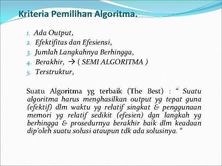 Kriteria Pemilihan Algoritma. 1. Ada Output, 2. Efektifitas dan Efesiensi, 3. Jumlah Langkahnya Berhingga, Kriteria Pemilihan Algoritma. 1. Ada Output, 2. Efektifitas dan Efesiensi, 3. Jumlah Langkahnya Berhingga,