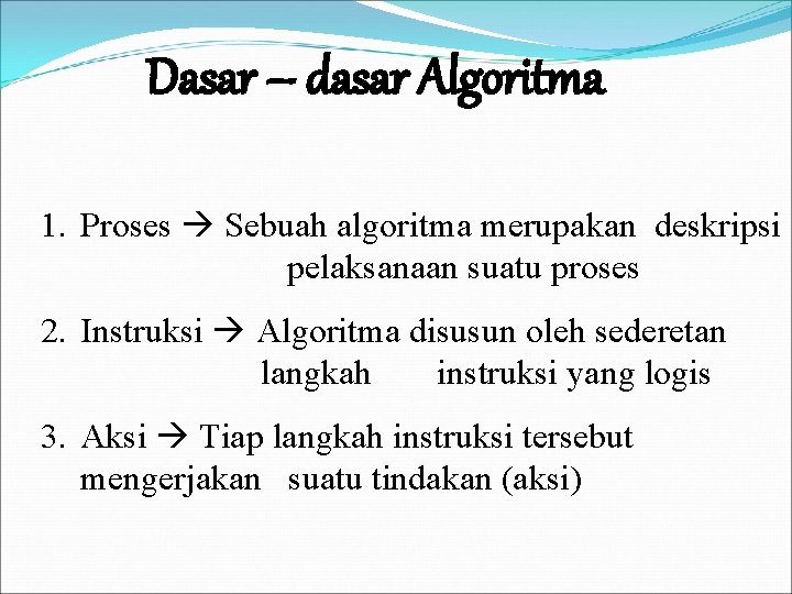 Dasar – dasar Algoritma 1. Proses Sebuah algoritma merupakan deskripsi pelaksanaan suatu proses 2. Dasar – dasar Algoritma 1. Proses Sebuah algoritma merupakan deskripsi pelaksanaan suatu proses 2.