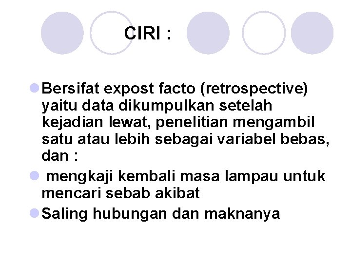 CIRI : l Bersifat expost facto (retrospective) yaitu data dikumpulkan setelah kejadian lewat, penelitian