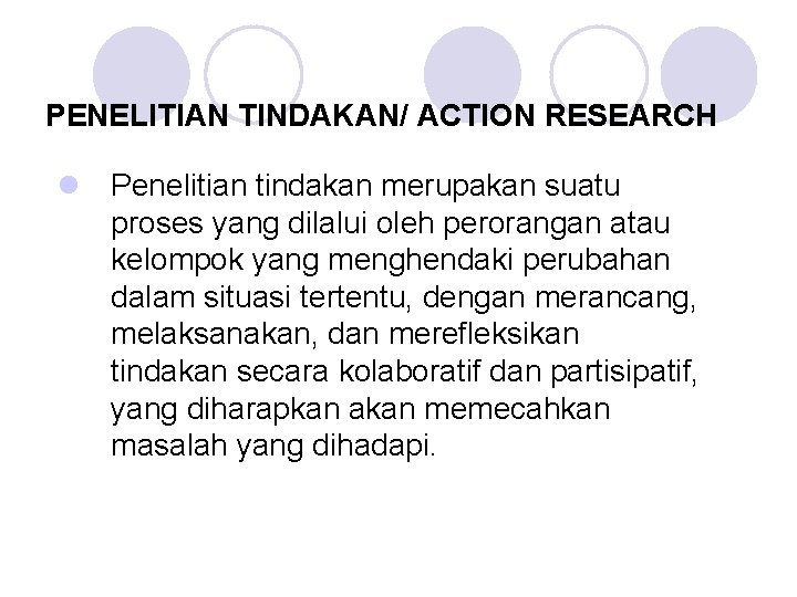 PENELITIAN TINDAKAN/ ACTION RESEARCH l Penelitian tindakan merupakan suatu proses yang dilalui oleh perorangan