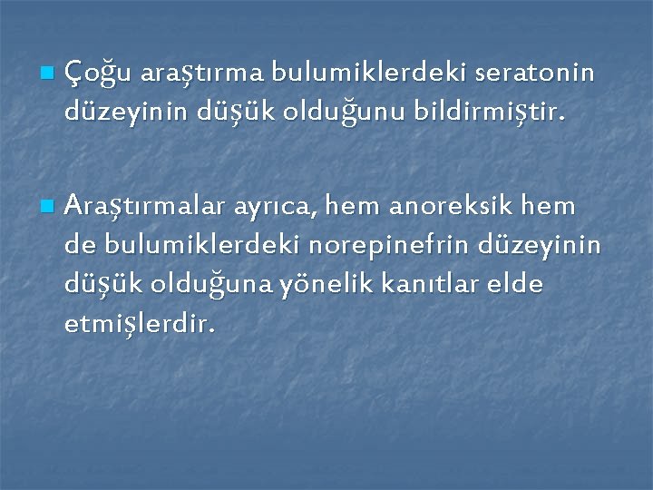 n n Çoğu araştırma bulumiklerdeki seratonin düzeyinin düşük olduğunu bildirmiştir. Araştırmalar ayrıca, hem anoreksik