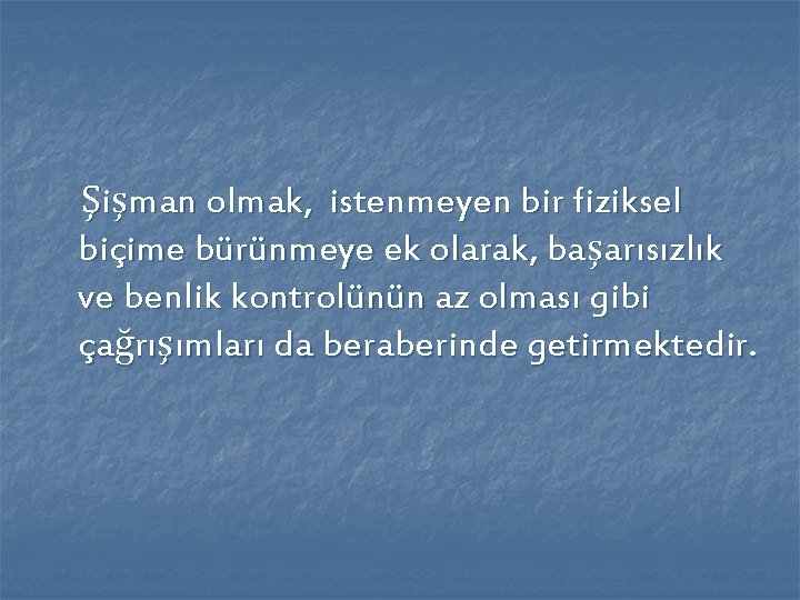 Şişman olmak, istenmeyen bir fiziksel biçime bürünmeye ek olarak, başarısızlık ve benlik kontrolünün az