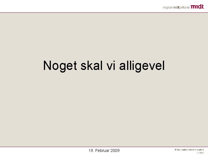 Noget skal vi alligevel 19. Februar 2009 