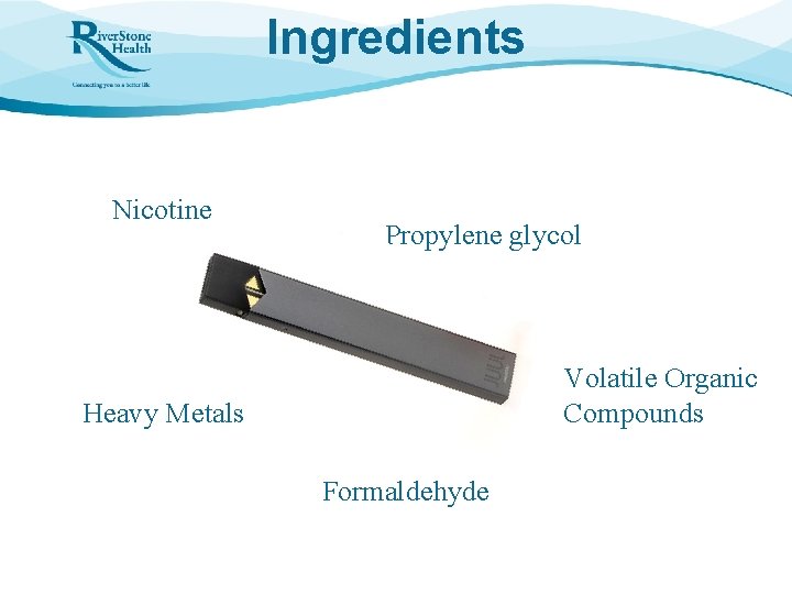 Ingredients Nicotine Propylene glycol Volatile Organic Compounds Heavy Metals Formaldehyde 