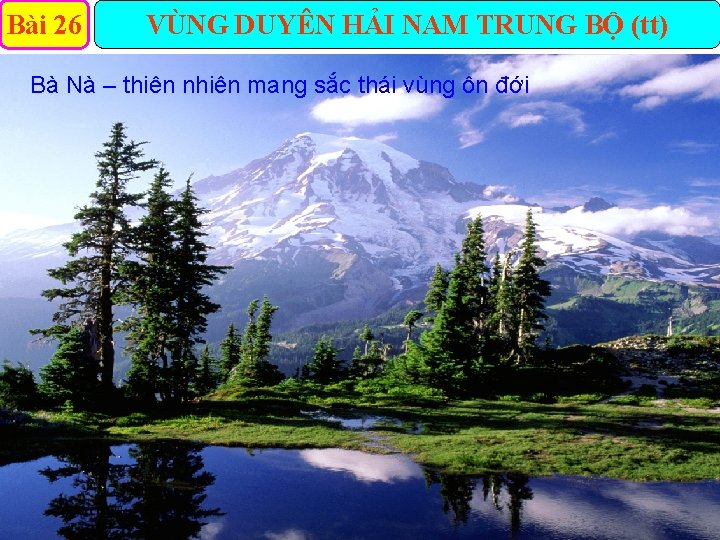 Bài 26 VÙNG DUYÊN HẢI NAM TRUNG BỘ (tt) Bà Nà – thiên nhiên