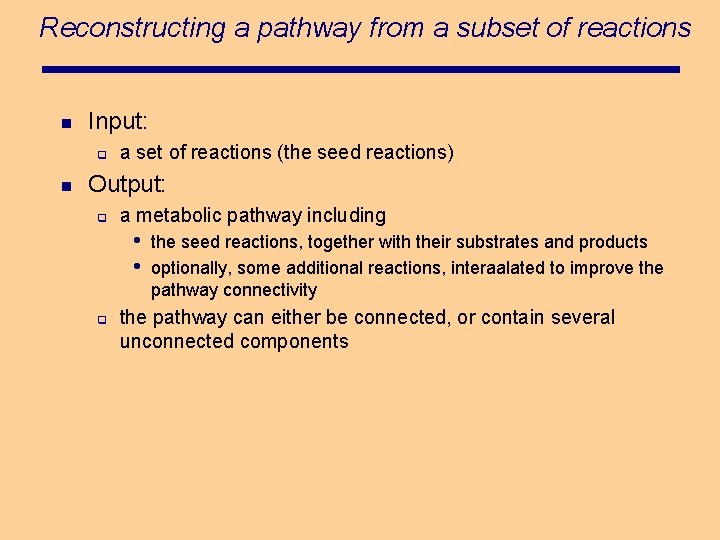 Reconstructing a pathway from a subset of reactions n Input: q n a set