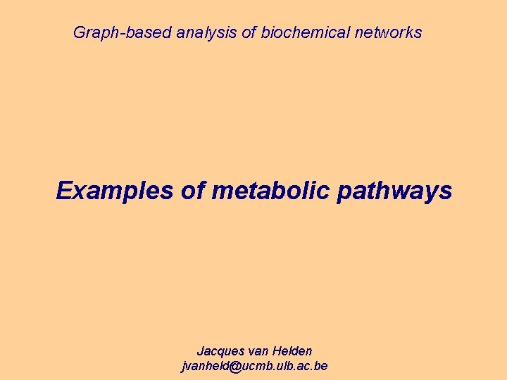 Graph-based analysis of biochemical networks Examples of metabolic pathways Jacques van Helden jvanheld@ucmb. ulb.