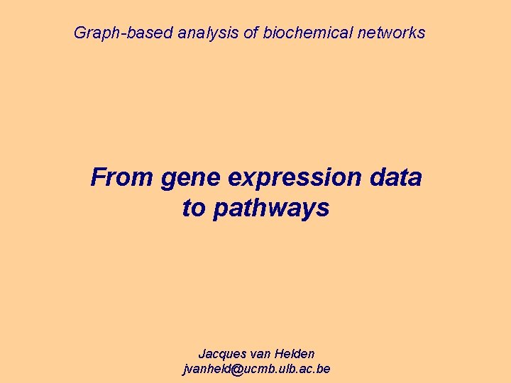 Graph-based analysis of biochemical networks From gene expression data to pathways Jacques van Helden