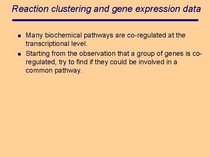 Reaction clustering and gene expression data n n Many biochemical pathways are co-regulated at