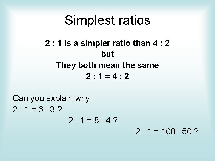 Simplest ratios 2 : 1 is a simpler ratio than 4 : 2 but