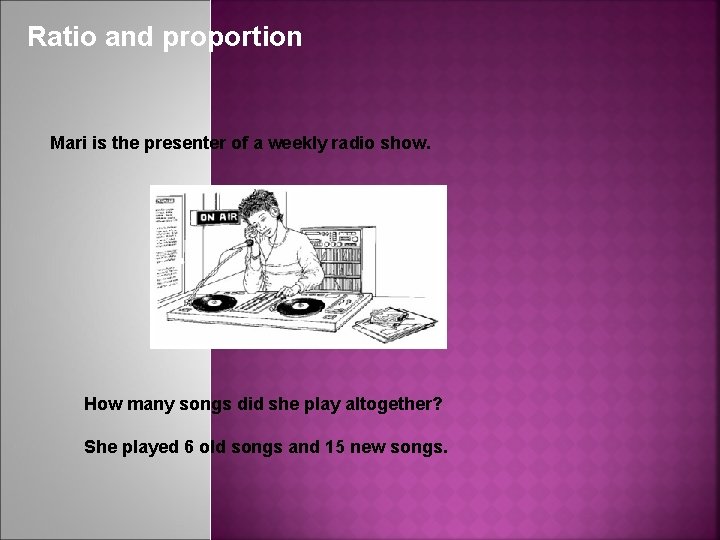 Ratio and proportion Mari is the presenter of a weekly radio show. How many