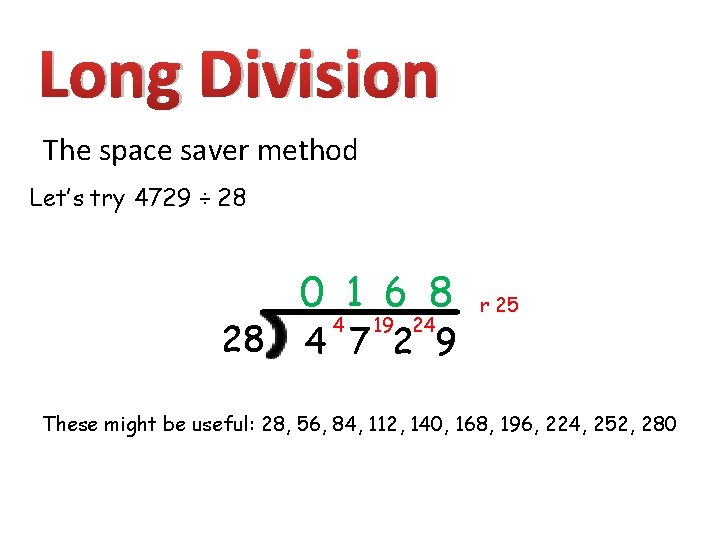 Long Division The space saver method Let’s try 4729 ÷ 28 28 0 1