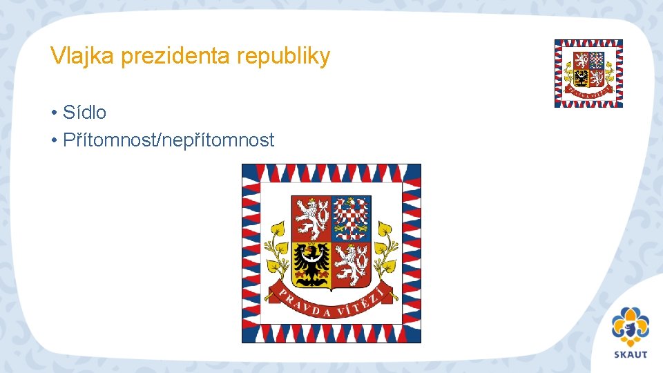 Vlajka prezidenta republiky • Sídlo • Přítomnost/nepřítomnost 