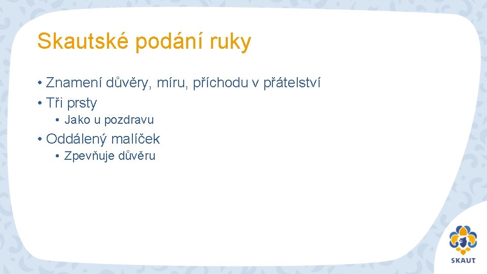 Skautské podání ruky • Znamení důvěry, míru, příchodu v přátelství • Tři prsty •