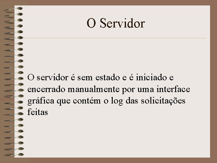 O Servidor O servidor é sem estado e é iniciado e encerrado manualmente por