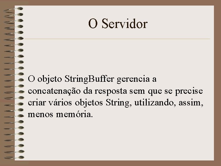 O Servidor O objeto String. Buffer gerencia a concatenação da resposta sem que se