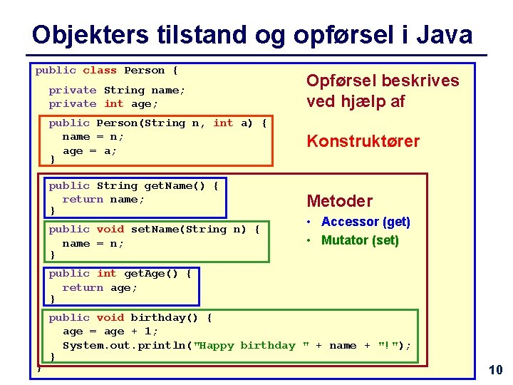 Objekters tilstand og opførsel i Java public class Person { private String name; private