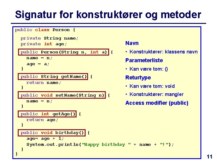 Signatur for konstruktører og metoder public class Person { private String name; private int