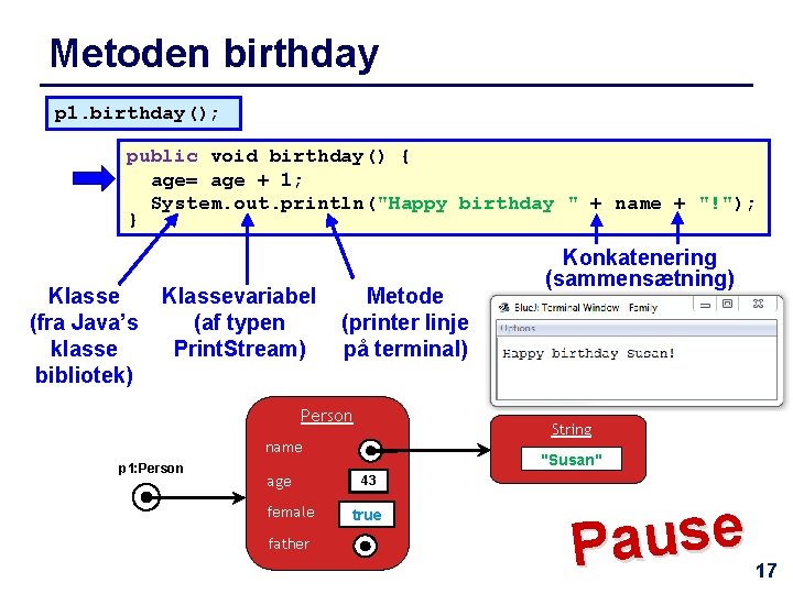 Metoden birthday p 1. birthday(); public void birthday() { age= age + 1; System.