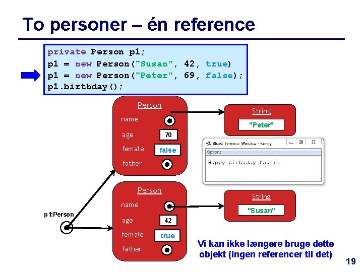 To personer – én reference private Person p 1; p 1 = new Person("Susan",