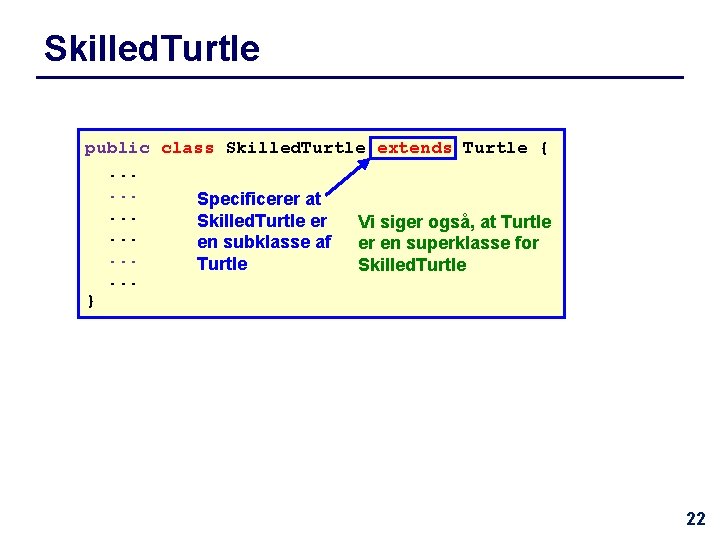 Skilled. Turtle public class Skilled. Turtle extends Turtle {. . . Specificerer at. .