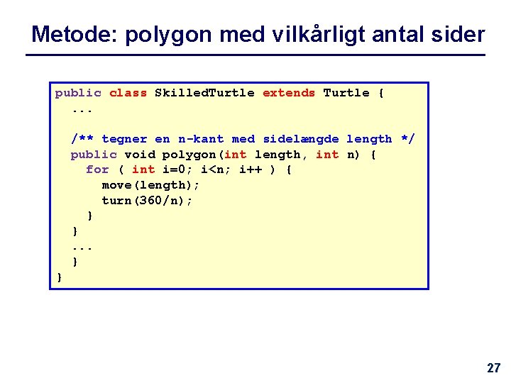 Metode: polygon med vilkårligt antal sider public class Skilled. Turtle extends Turtle {. .