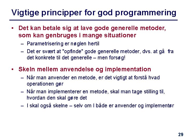 Vigtige principper for god programmering • Det kan betale sig at lave gode generelle