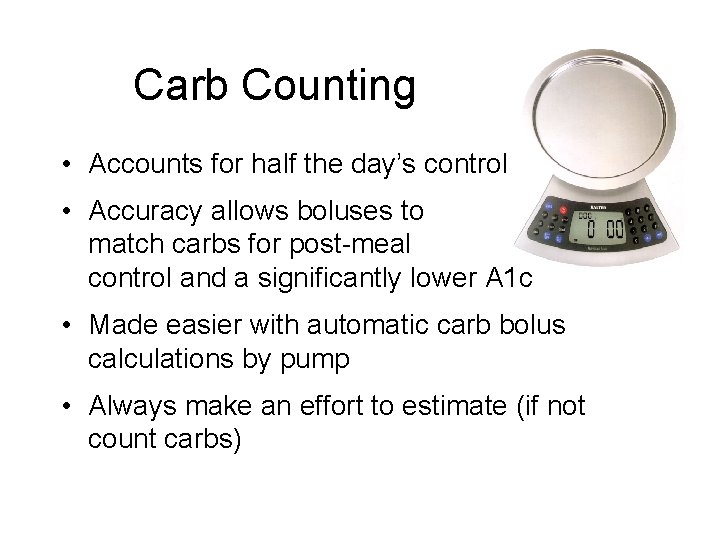 Carb Counting • Accounts for half the day’s control • Accuracy allows boluses to