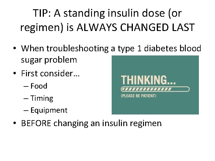 TIP: A standing insulin dose (or regimen) is ALWAYS CHANGED LAST • When troubleshooting