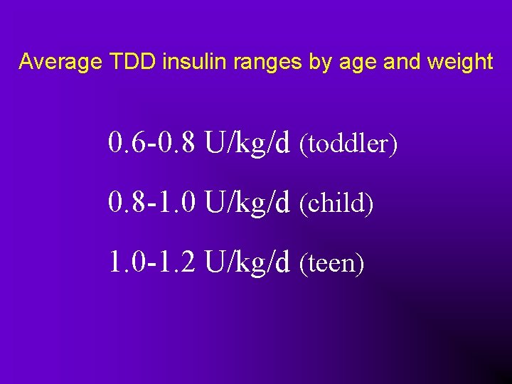 Average TDD insulin ranges by age and weight 0. 6 -0. 8 U/kg/d (toddler)