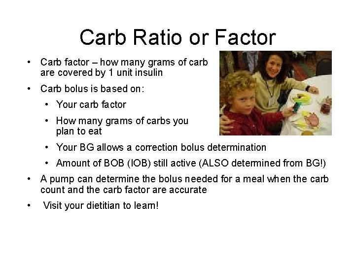 Carb Ratio or Factor • Carb factor – how many grams of carb are
